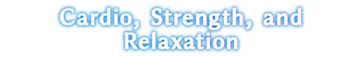 Cardio, Strength, and Relaxation